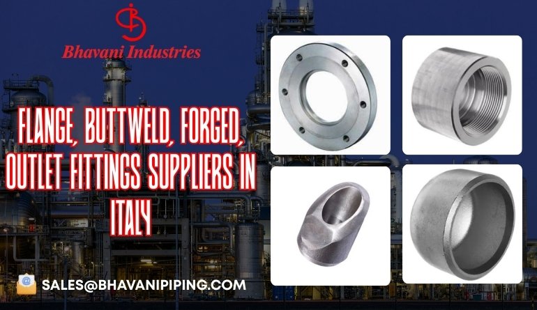 Buttweld, Forged, Outlet Fittings, Flange Suppliers in Italy